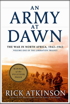AN ARMY AT DAWN - The War in North Africa, 1942-1943 (Volume One of the Liberation Trilogy 
by
Rick Atkinson